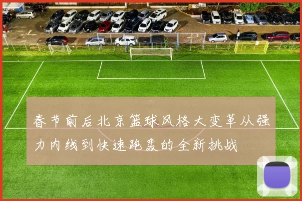 春节前后北京篮球风格大变革从强力内线到快速跑轰的全新挑战