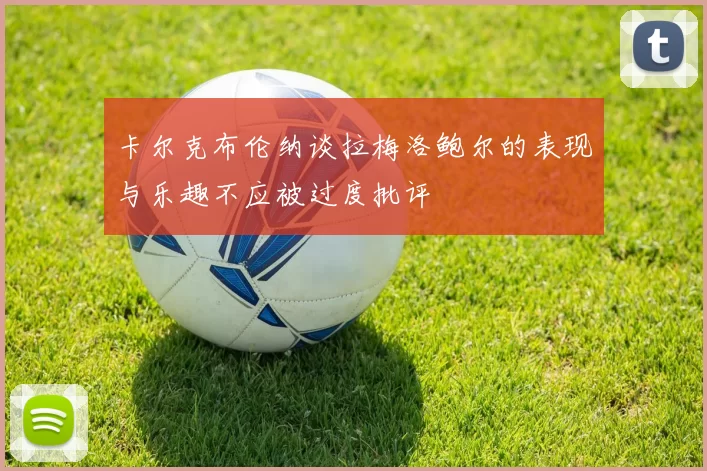 卡尔克布伦纳谈拉梅洛鲍尔的表现与乐趣不应被过度批评